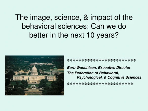 The image, science, &amp; impact of the behavioral sciences: Can we do better in the next 10 years?