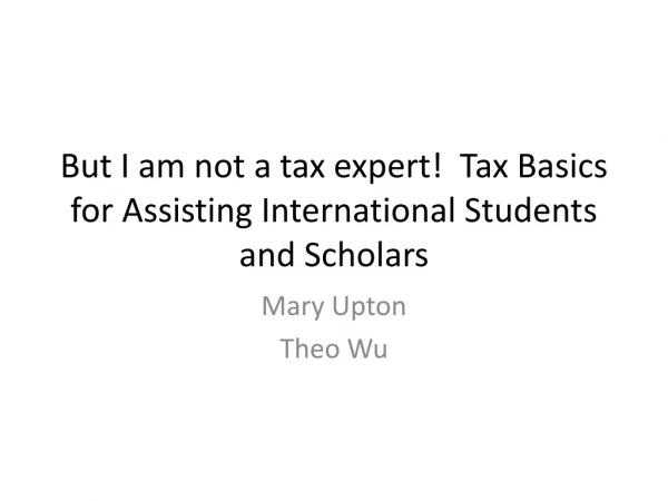 But I am not a tax expert!  Tax Basics for Assisting International Students and Scholars