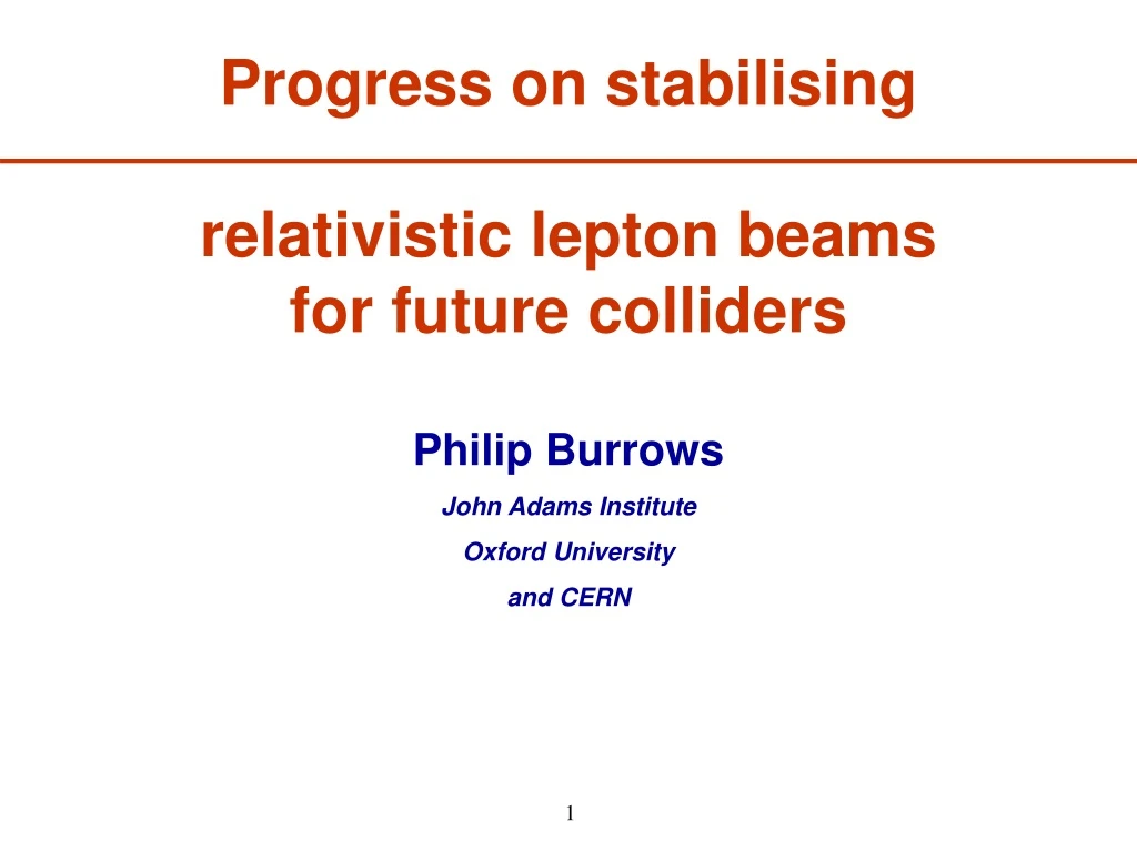 progress on stabilising relativistic lepton beams for future colliders