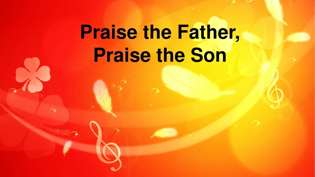 praise the father praise the son
