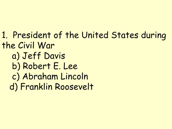 1.  President of the United States during the Civil War       a) Jeff Davis