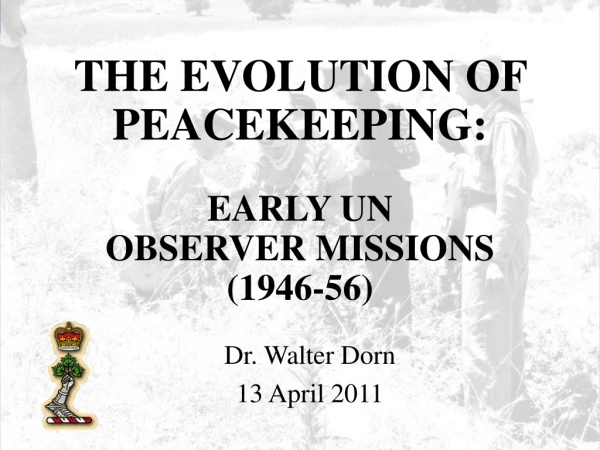 THE EVOLUTION OF PEACEKEEPING: EARLY UN  OBSERVER MISSIONS  (1946-56)