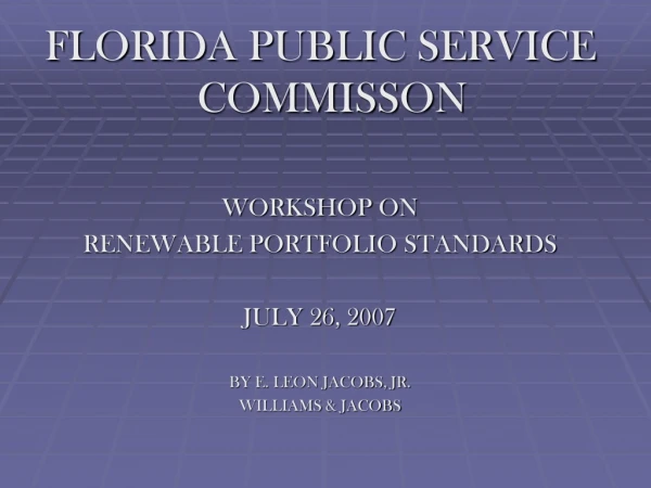 FLORIDA PUBLIC SERVICE COMMISSON WORKSHOP ON  RENEWABLE PORTFOLIO STANDARDS JULY 26, 2007