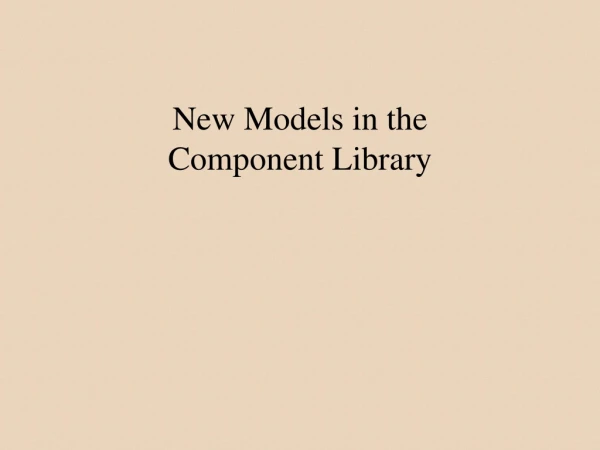 New Models in the Component Library