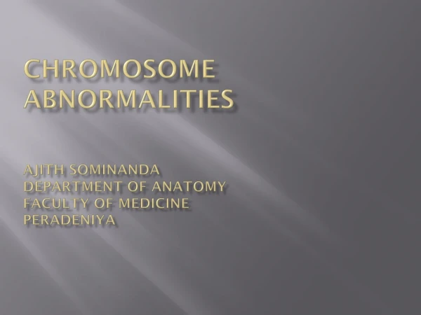 Chromosome abnormalities Ajith Sominanda Department of Anatomy Faculty of Medicine Peradeniya