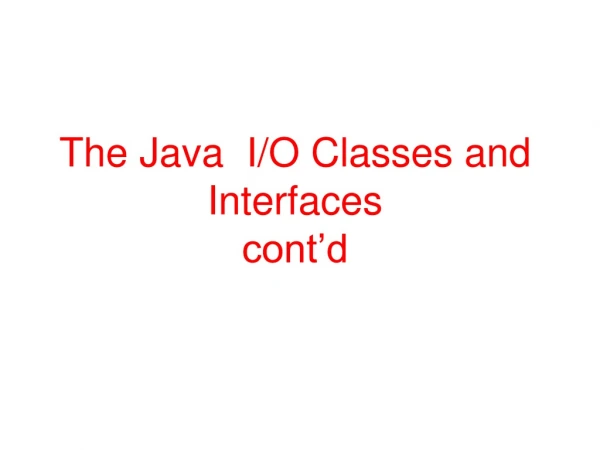 The  Java  I/O  Classes and Interfaces cont’d