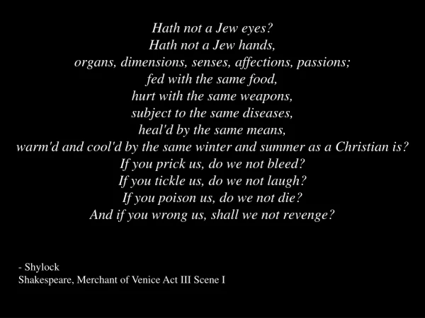 - Shylock  Shakespeare, Merchant of Venice Act III Scene I