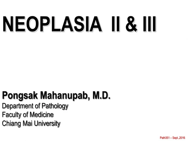 NEOPLASIA  II &amp; III Pongsak Mahanupab , M.D. Department of Pathology Faculty of Medicine