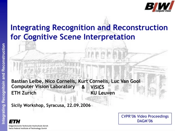 Integrating Recognition and Reconstruction for Cognitive Scene Interpretation