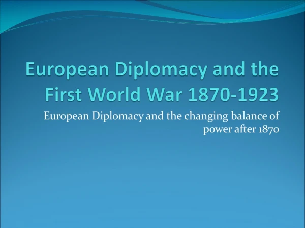 European Diplomacy  and the  First  World  War  1870-1923