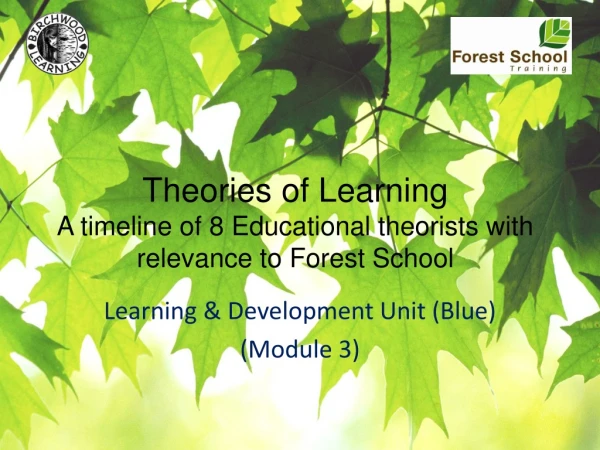 Theories of Learning  A timeline of 8 Educational theorists with relevance to Forest School