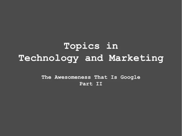 Topics in Technology and Marketing The Awesomeness That Is Google Part II