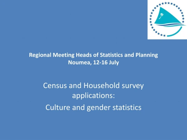 Regional Meeting Heads of Statistics and Planning Noumea, 12-16 July