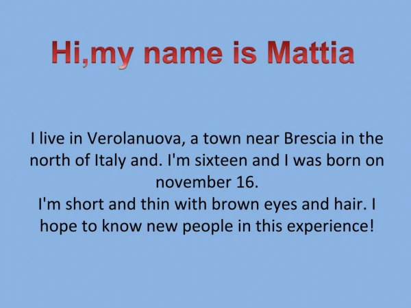 Hi,my  name is  Mattia