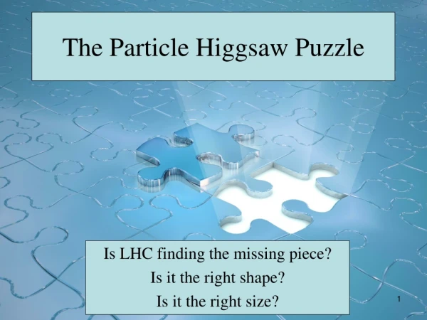 The Particle  Higgsaw  Puzzle