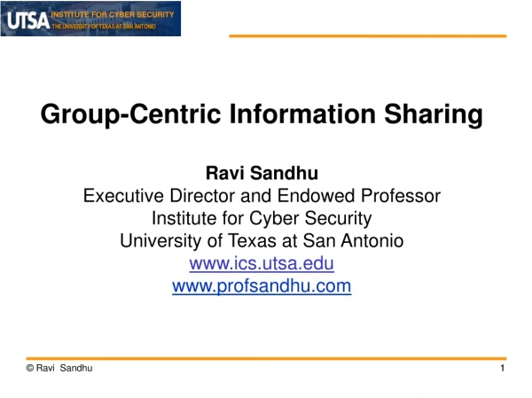 Group-Centric Information Sharing Ravi Sandhu Executive Director and Endowed Professor