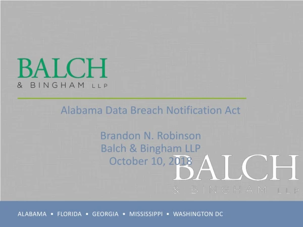 Alabama Data Breach Notification Act Brandon N. Robinson Balch &amp; Bingham LLP October 10, 2018