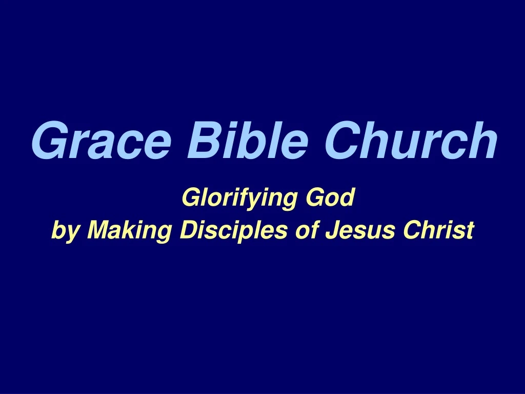 grace bible church glorifying god by making disciples of jesus christ