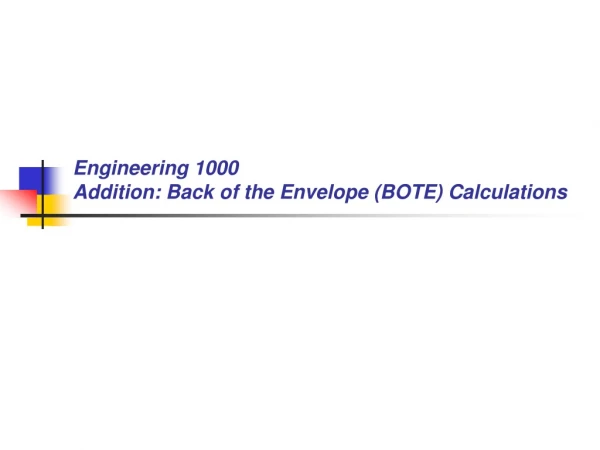 Engineering 1000 Addition: Back of the Envelope (BOTE) Calculations