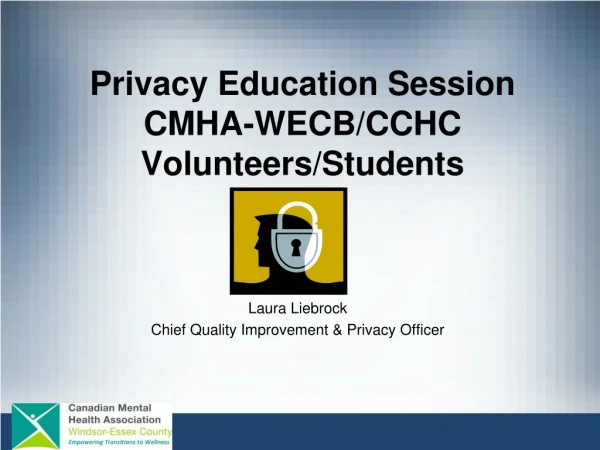Privacy Education Session CMHA-WECB/CCHC Volunteers/Students