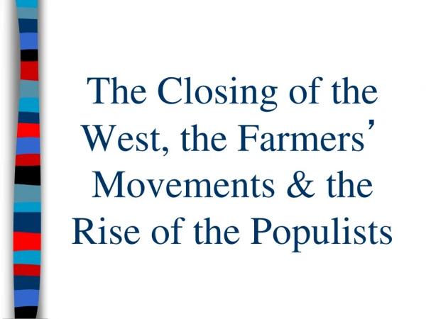 The Closing of the West, the Farmers ’  Movements &amp; the   Rise of the Populists