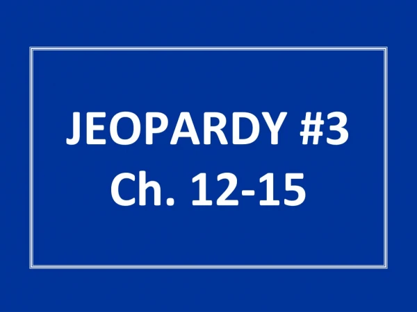 JEOPARDY #3 Ch. 12-15