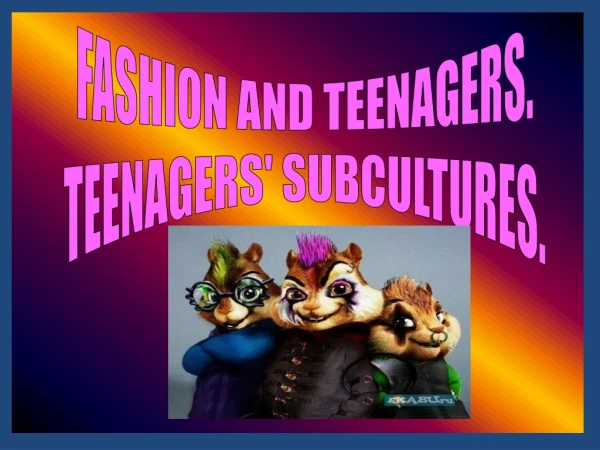 FASHION AND TEENAGERS. TEENAGERS' SUBCULTURES.