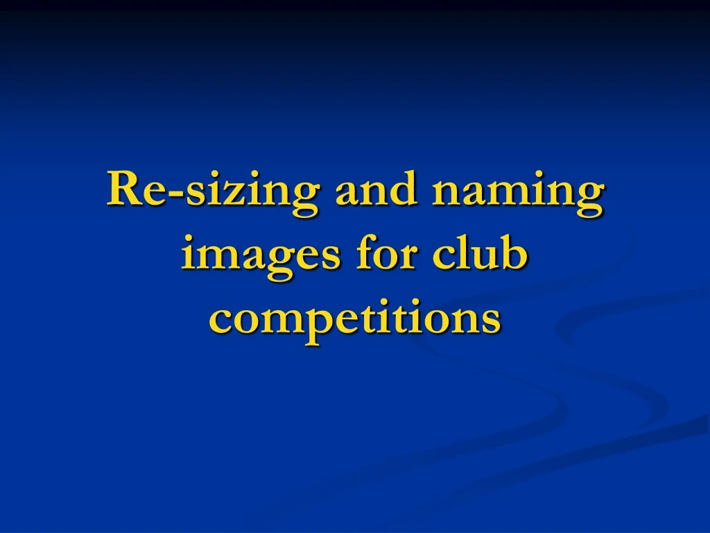 re sizing and naming images for club competitions