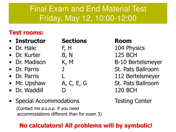 Test rooms: Instructor 	Sections	 	Room Dr. Hale		F, H			104 Physics Dr. Kurter		B, N			125 BCH