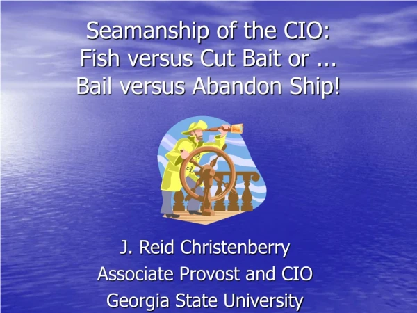 Seamanship of the CIO:  Fish versus Cut Bait or ... Bail versus Abandon Ship!