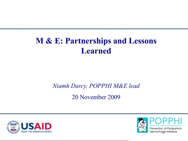 M &amp; E: Partnerships and Lessons Learned Niamh Darcy, POPPHI M&amp;E lead 20 November 2009