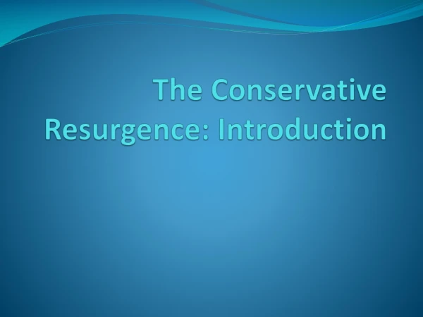 The Conservative Resurgence:  Introduction