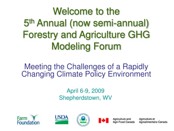 Welcome to the 5 th  Annual (now semi-annual) Forestry and Agriculture GHG Modeling Forum