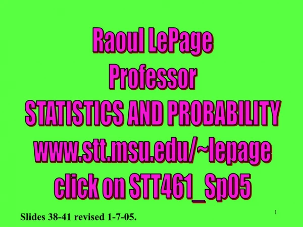 Raoul LePage Professor STATISTICS AND PROBABILITY stt.msu/~lepage click on STT461_Sp05