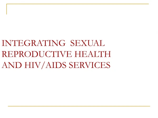 INTEGRATING  SEXUAL        REPRODUCTIVE HEALTH AND HIV/AIDS SERVICES