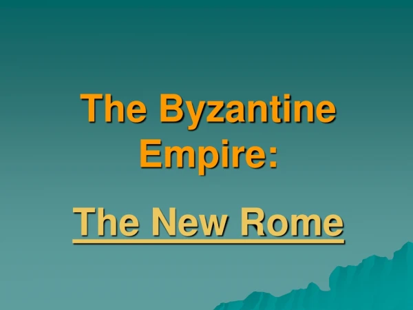 The Byzantine Empire:  The New Rome