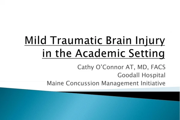Cathy O’Connor AT, MD, FACS Goodall Hospital Maine Concussion Management Initiative