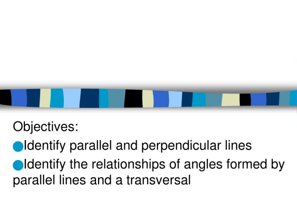 Objectives: Identify parallel and perpendicular lines
