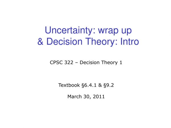Uncertainty: wrap up &amp; Decision Theory: Intro