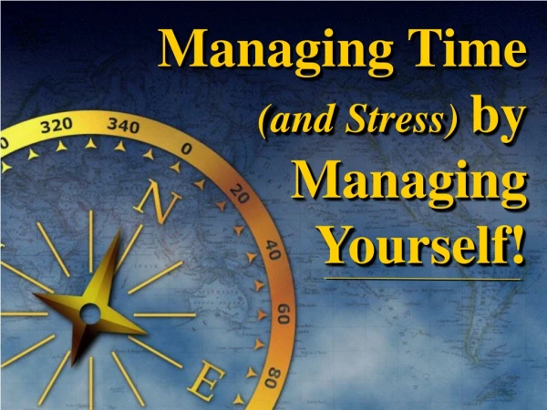 Managing  Time  (and Stress)  by Managing    Yourself!