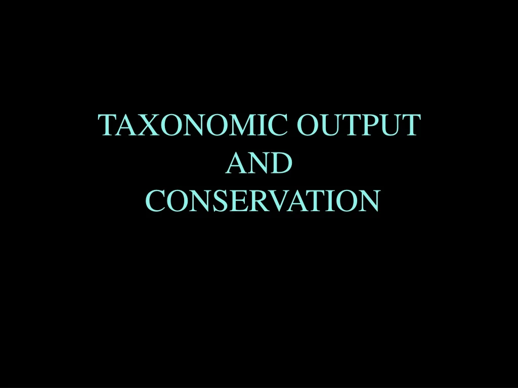 taxonomic output and conservation