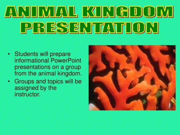 Students will prepare  informational PowerPoint presentations on a group from the animal kingdom.
