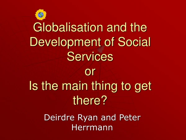 Globalisation and the Development of Social Services or Is the main thing to get there?