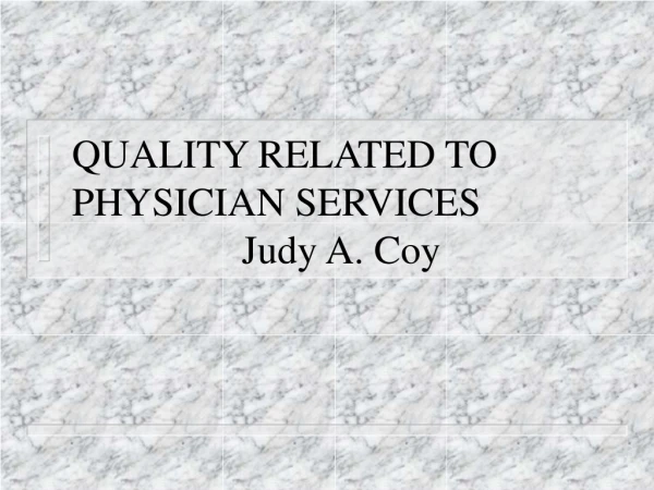 QUALITY RELATED TO PHYSICIAN SERVICES                  Judy A. Coy