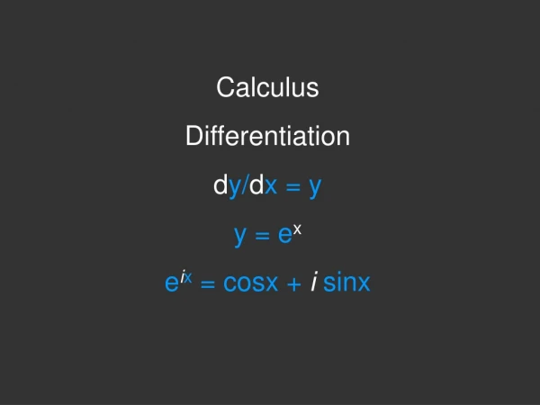 Calculus Differentiation d y/ d x = y y = e x e i x  = cosx +  i sinx