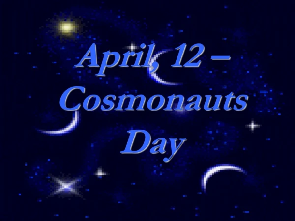 April, 12 –  Cosmonauts Day