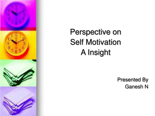Perspective on  Self Motivation A Insight Presented By 				Ganesh N