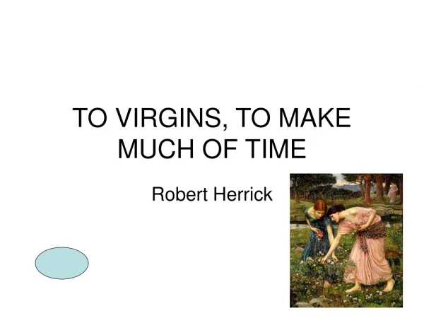 TO VIRGINS, TO MAKE MUCH OF TIME