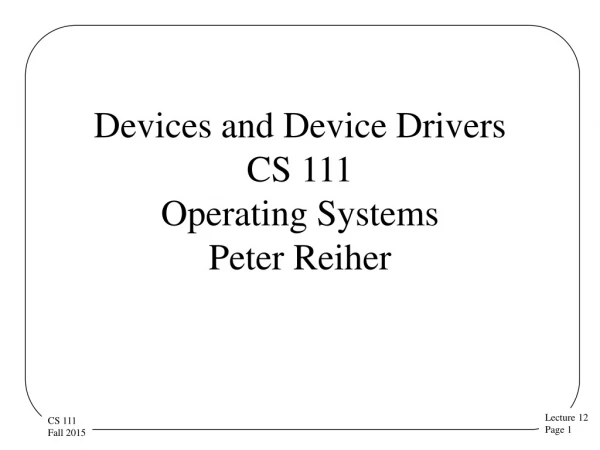 Devices and Device Drivers CS 111 Operating Systems  Peter Reiher