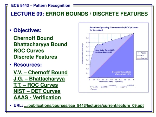 •	Objectives: Chernoff Bound 	Bhattacharyya Bound 	ROC Curves 	Discrete Features Resources: